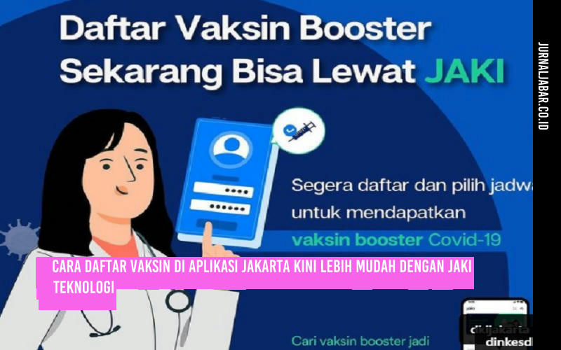 Cara Daftar Vaksin di Aplikasi Jakarta Kini Lebih Mudah dengan JAKI