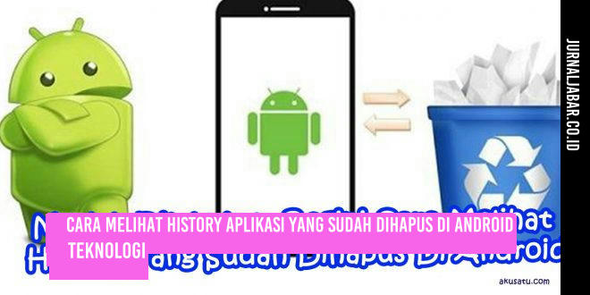 Cara Melihat History Aplikasi yang Sudah Dihapus di Android