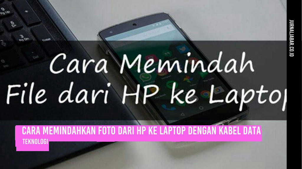 Cara Memindahkan Foto dari HP ke Laptop dengan Kabel Data