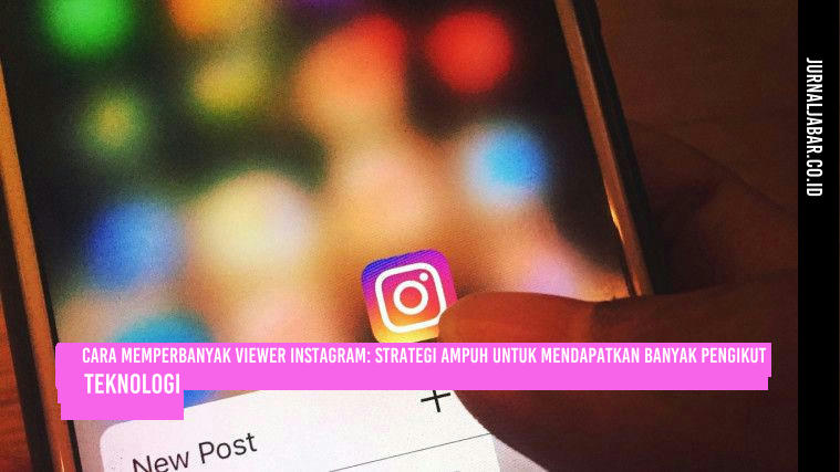 Cara Memperbanyak Viewer Instagram: Strategi Ampuh untuk Mendapatkan Banyak Pengikut