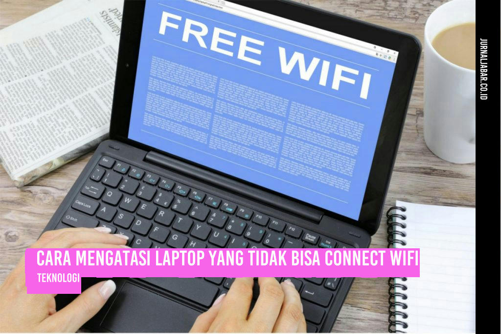 Cara Mengatasi Laptop yang Tidak Bisa Connect WiFi